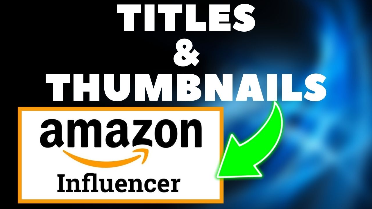 Amazon Influencer Thumbnail and Titles