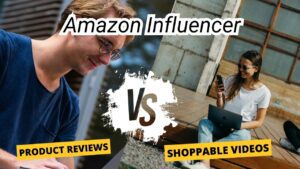 Amazon Influencer - Product Reviews VS Shoppable Videos