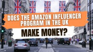 Does the AMAZON INFLUENCER program in the UK Make Money?