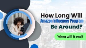 How Long Will the Amazon Influencer Program Be Around ?