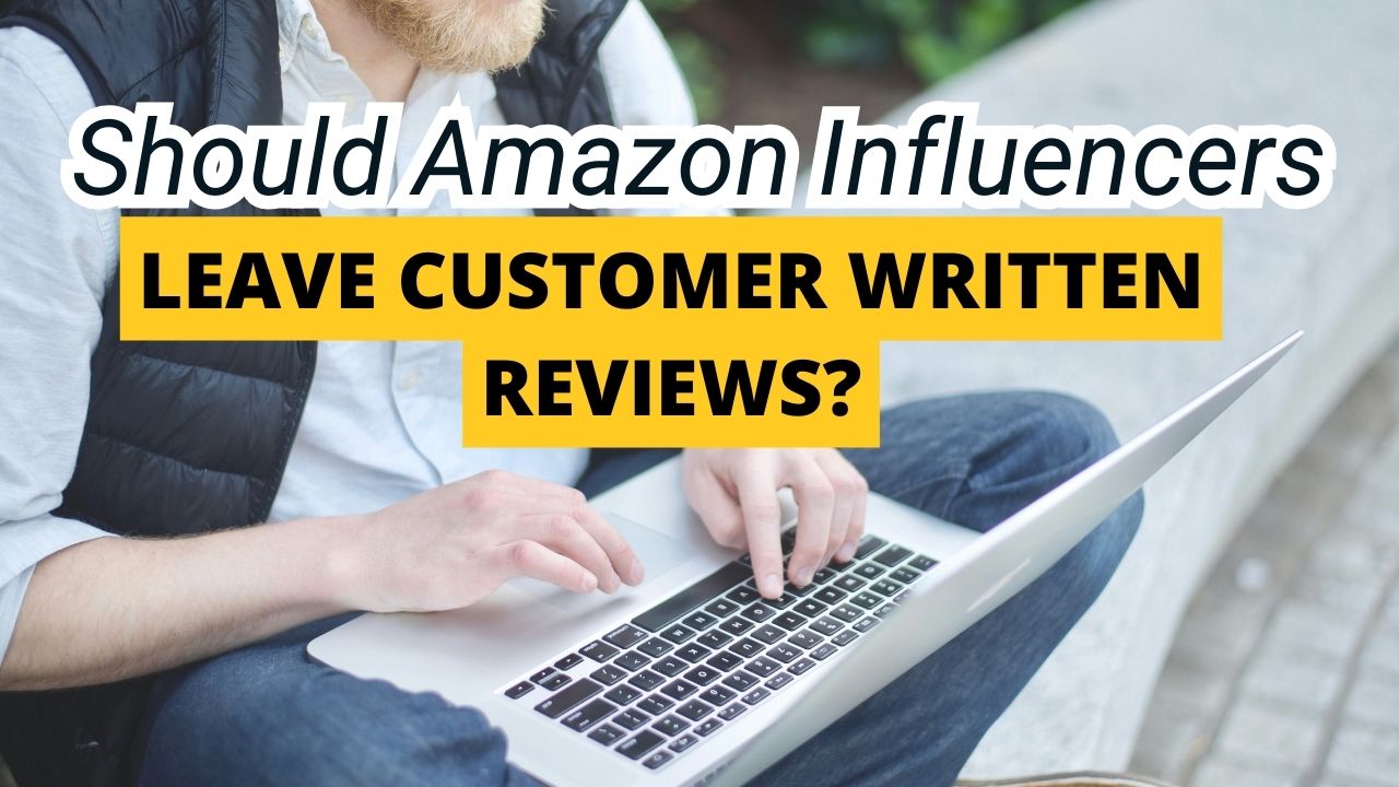 Should Amazon Influencers Leave Customer Written Reviews?