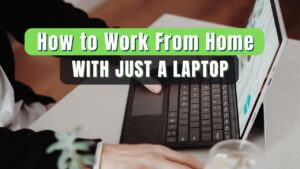 How to Work From Home with Just a Laptop