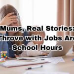 Real Mums, Real Stories: How We Throve with Jobs Around School Hours